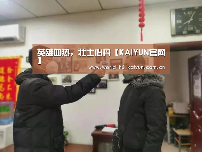 英雄血热,壮士心丹【KAIYUN官网】(图3) 开云赛事