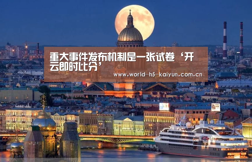 重大事件发布机制是一张试卷‘开云即时比分’(图1) 开云赛事