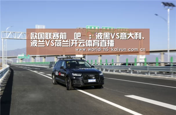 
欧国联赛前嘚吧嘚：波黑VS意大利、波兰VS荷兰|开云体育直